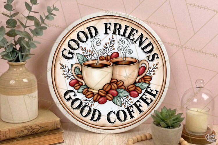 Good Friends Good Coffee | Friendship Round Sign PNG example image 1