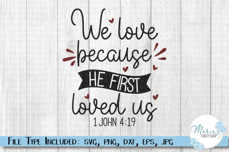 We Love Because he First loved us SVG, 1 John 4 19
