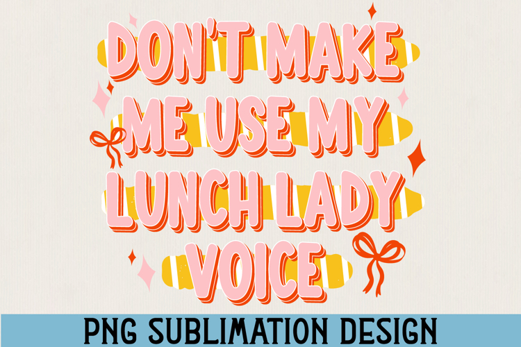 Don’t Make Me Use My Lunch Lady Voice PNG Sublimation