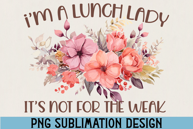 I’m a Lunch Lady It’s Not for the Weak PNG Sublimation