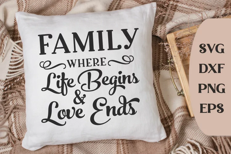 Family Where Life Begins And Love Ends, Pillow Svg