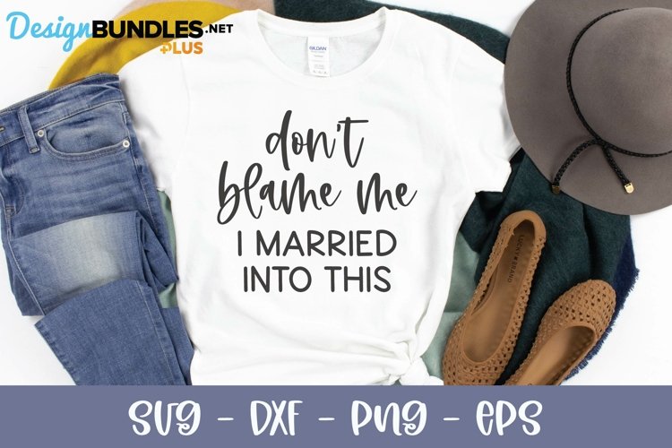 Dont Blame Me I Married Into This - Funny Family SVG