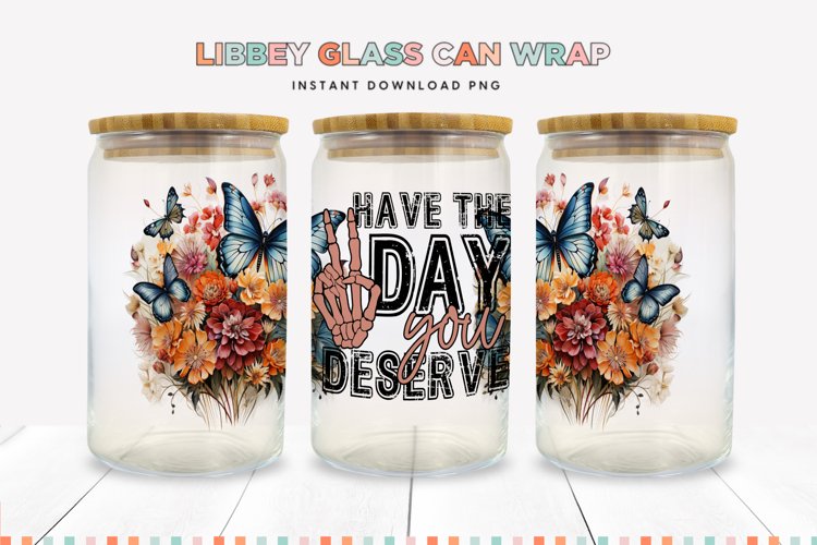 Have The Day You Deserve 16 oz Glass Can Sublimation Wrap