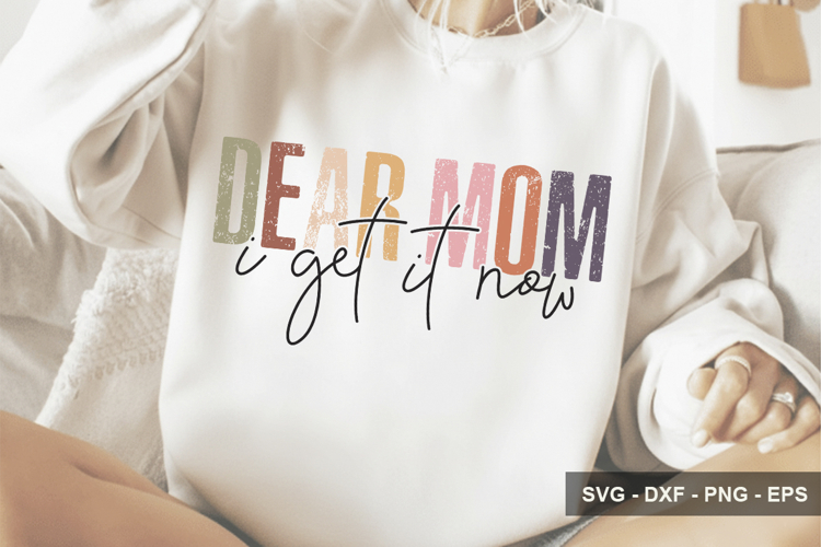 Dear Mom I Get It Now - Mothers Day Design