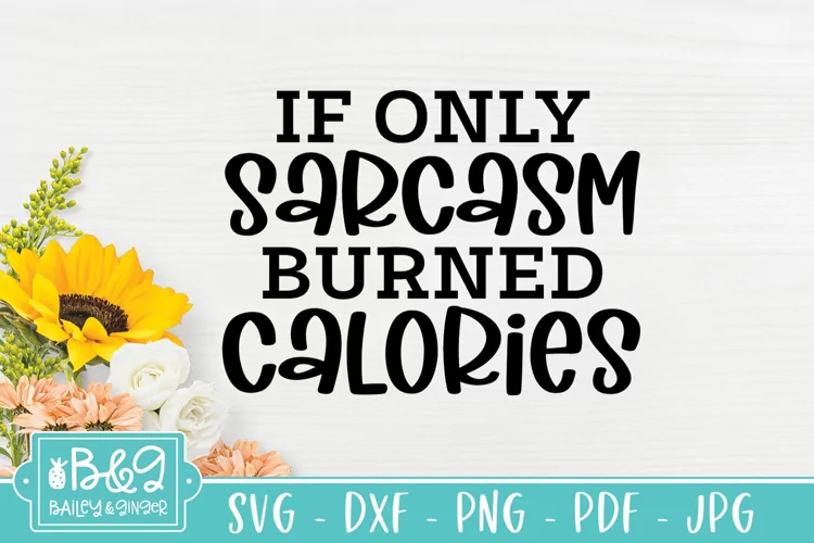 Sarcastic SVG - If Only Sarcasm Burned Calories - Funny SVG