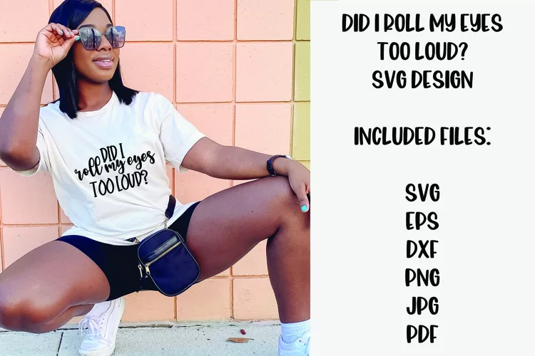 Did I Roll My Eyes Too Loud? Funny & Sarcastic SVG