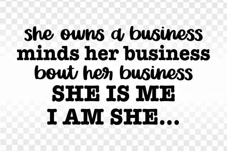 She owns a business, minds her business, she is me, I am she