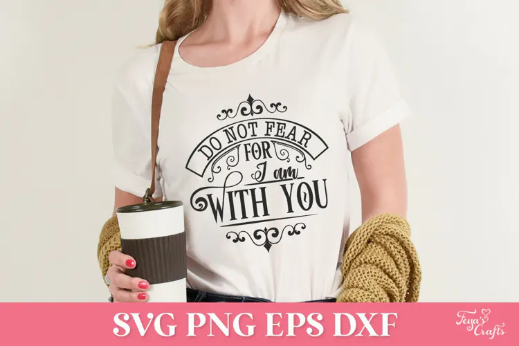 Do Not Fear For I Am With You Faith SVG Cut File