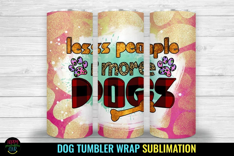 Less People I Dog Tumbler Sublimation I Dog Tumbler Wrap