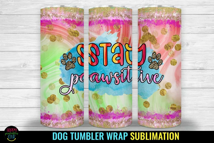 Stay Positive I Dog Tumbler Sublimation I Dog Tumbler Wrap