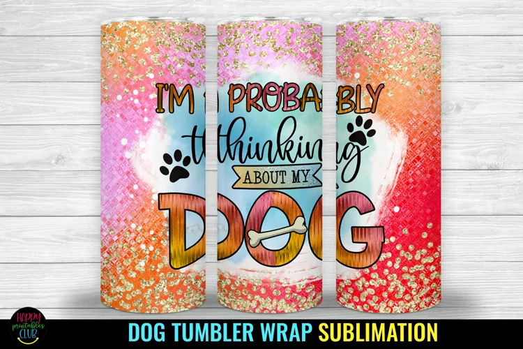 I'm Probably I Dog Tumbler Sublimation I Dog Tumbler Wrap