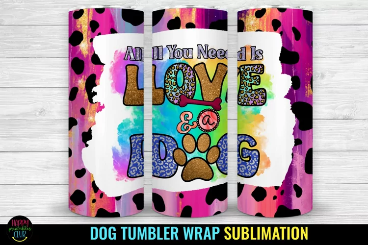 All You Need I Dog Tumbler Sublimation I Dog Tumbler Wrap