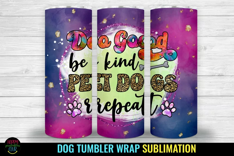 Do Good Be Kind I Dog Tumbler Sublimation I Dog Tumbler Wrap