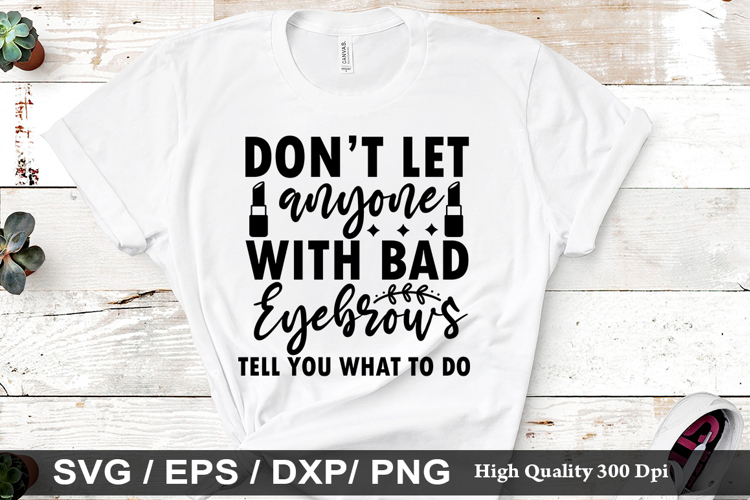 Dont let anyone with bad eyebrows - Makeup SVG Design