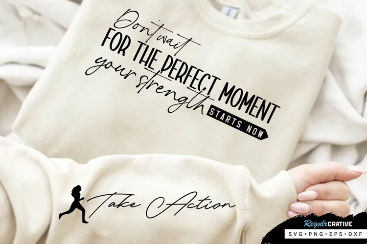 Don't Wait For The Perfect Sleeve SVG, Motivational SVG