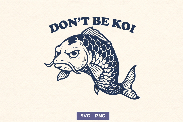 Don’t Be Koi SVG Funny Koi Fish Clipart PNG Sarcastic Animal