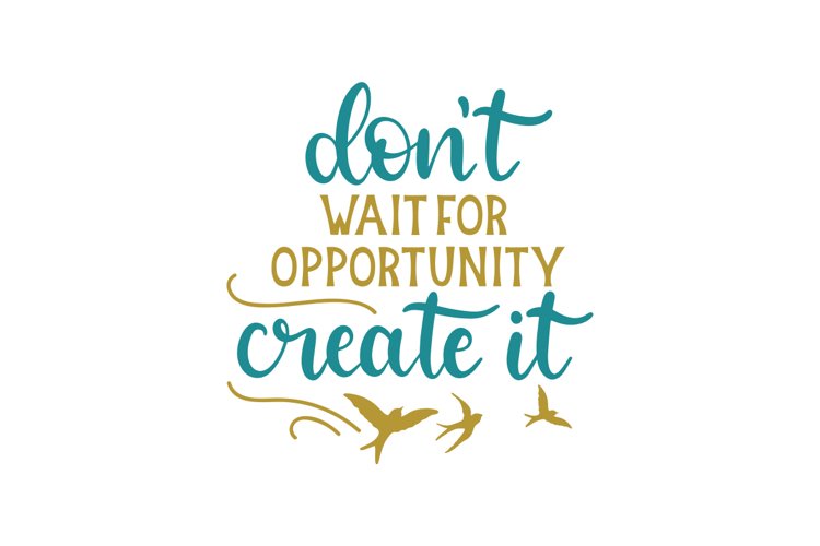 Don't Wait For Opportunity Create It (1522724)