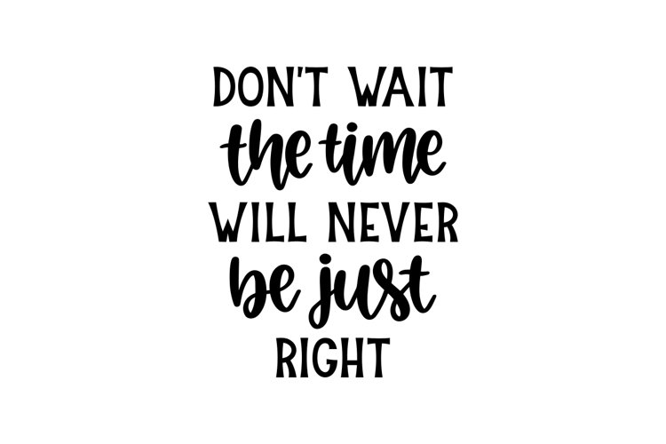 Dont Wait The Time Will Never Be Just Right SVG Cut Fi