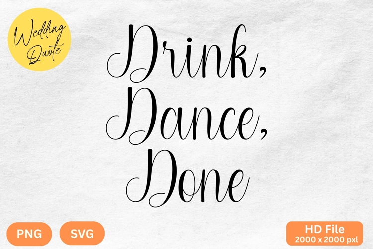 Drink, Dance, Done - Wedding Quote SVGs Cut