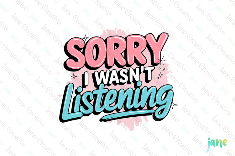 Sorry I Wasn't Listening PNG