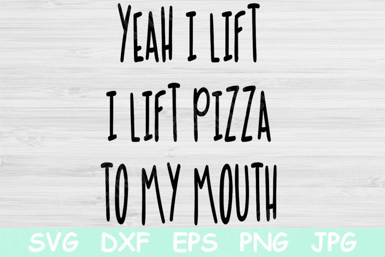 Yeah I Lift I Lift Pizza To My Mouth Svg, Funny Fitness Svg