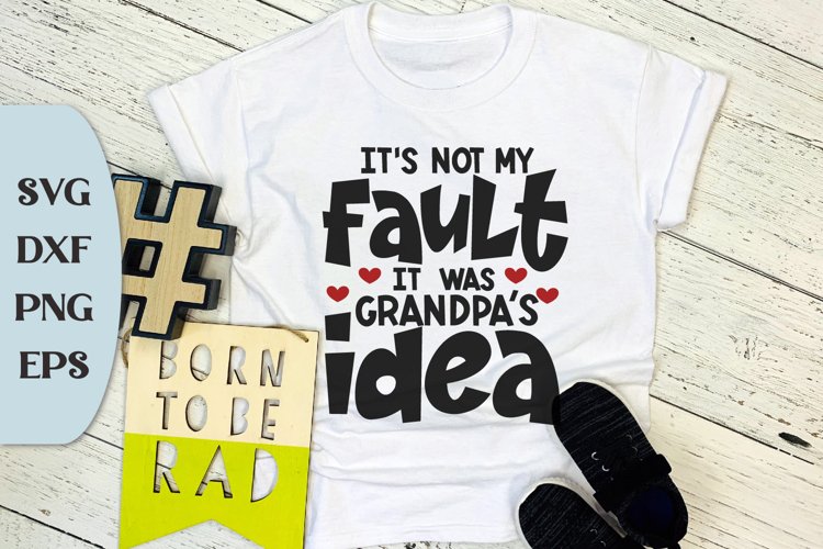 Its Not My Fault It Was Grandpas Idea, Funny Shirt Svg