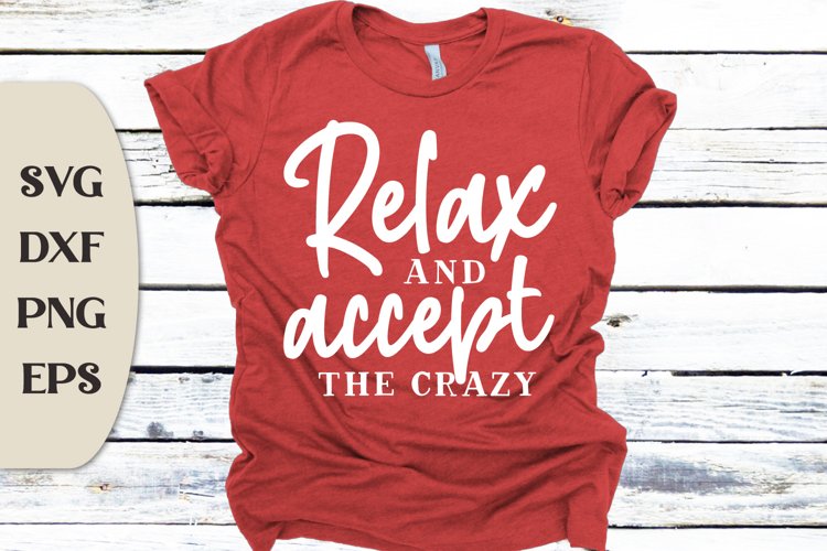 Relax And Accept The Crazy, Tshirt Humor Svg, Sassy Svg