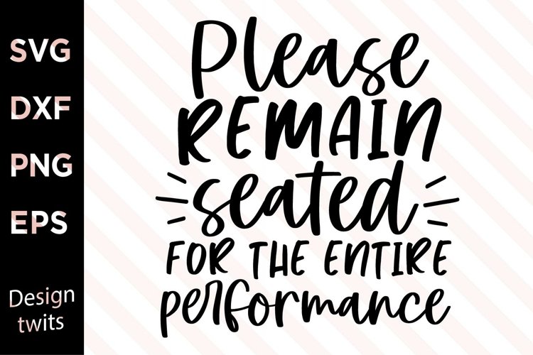 Please Remain Seated For The Entire Performance SVG example image 1