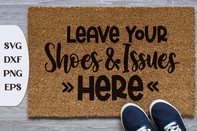 Leave Your Shoes & Issues Here, Doormat Saying, Doormat Svg
