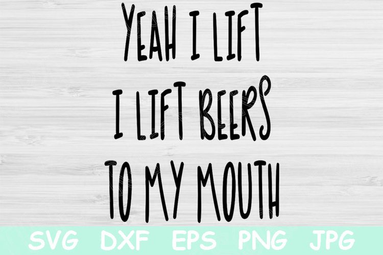 Yeah I Lift I Lift Beers To My Mouth Svg, Funny Fitness Svg example image 1