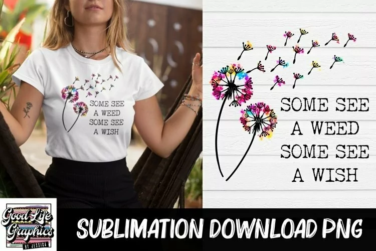 Some see a weed some see a wish-dandelion sublimation design