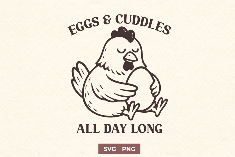 Eggs and Cuddles All Day Long SVG PNG Cute Chicken Farm Life