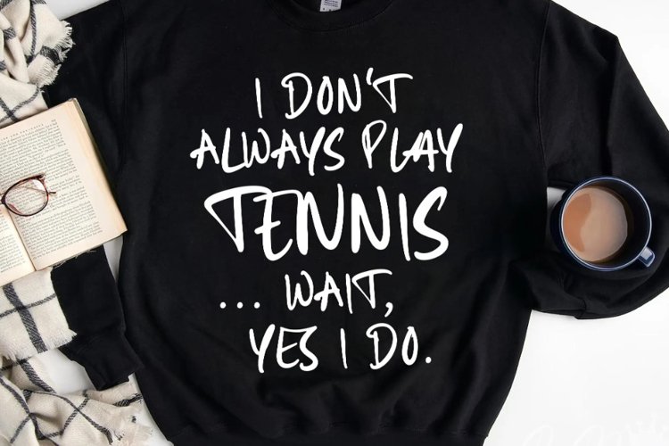 I Dont Always Play Tennis SVG, Funny Tennis Quote PNG