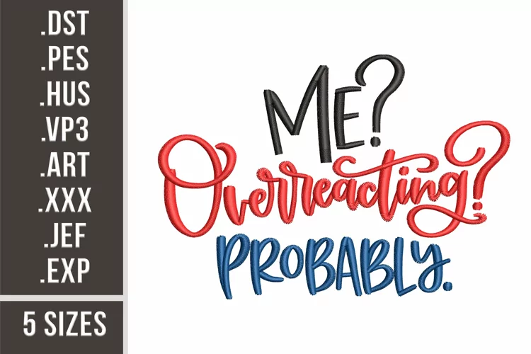Me? Overreacting? Probably. | Funny Quote Embroidery
