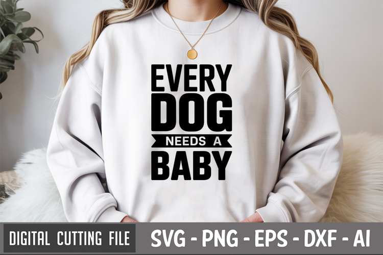 Every Dog Needs A Baby SVG File | Dog Quotes SVG | Funny Dog