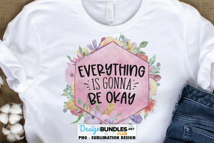 Everything is Gonna Be Okay Sublimation | Motivational PNG