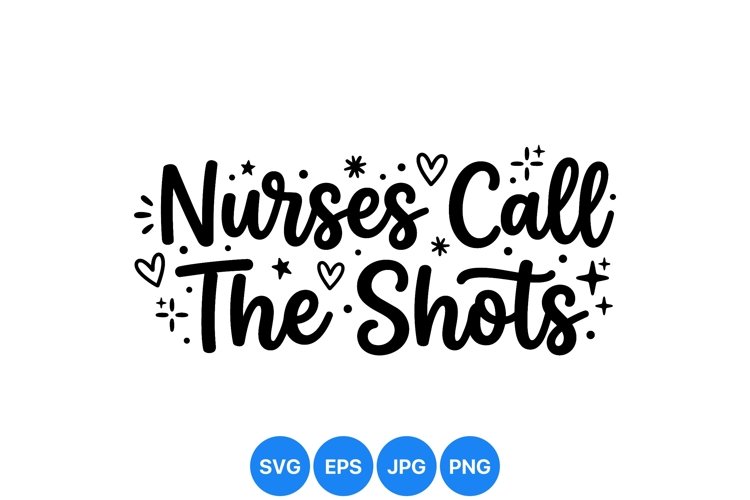 Hand Lettered Nurses Call The Shots Svg Design