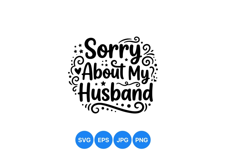 Hand Lettered Sorry About My Husband SVG Design