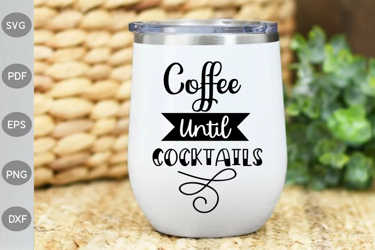 Coffee Until Cocktails - Coffee SVG Cut File
