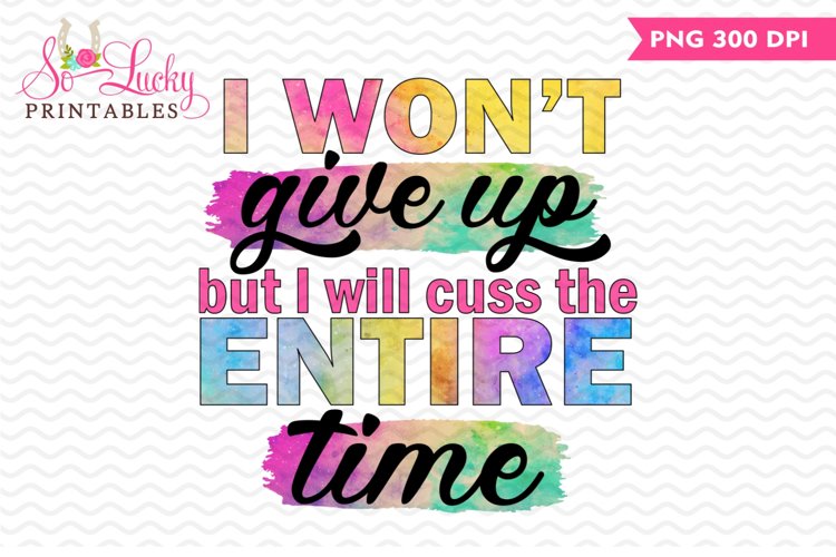 I Want Give Up printable sublimation design example image 1