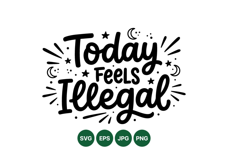 Hand Lettered Today Feels Illegal SVG Design