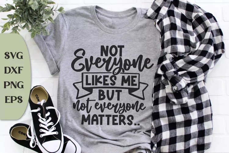 Not Everyone Likes Me But Not Everyone Matters, Humor Svg