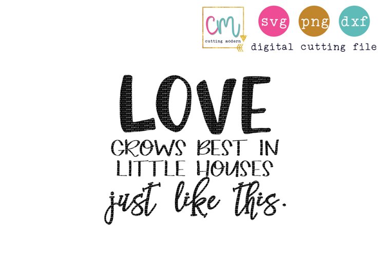 Love Grows Best In Little Houses Just Like This example image 1