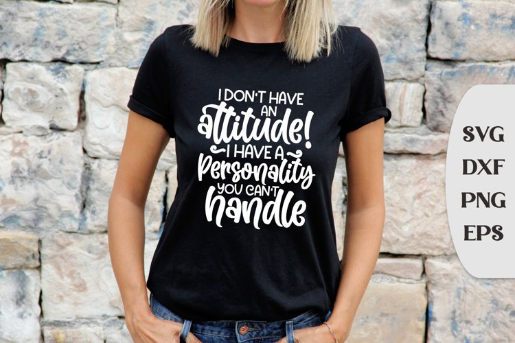 I Dont Have An Attitude! I Have A Personality You Cant