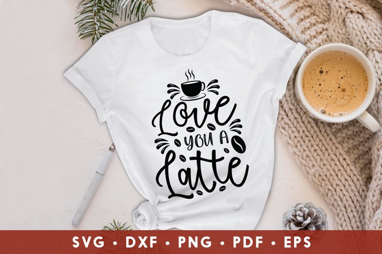 Coffee SVG, Love You A Latte, Coffee Quotes SVG DXF PNG example image 1