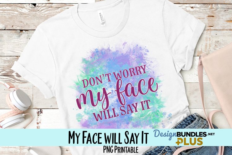 My Face will Say It Sublimation PNG example image 1