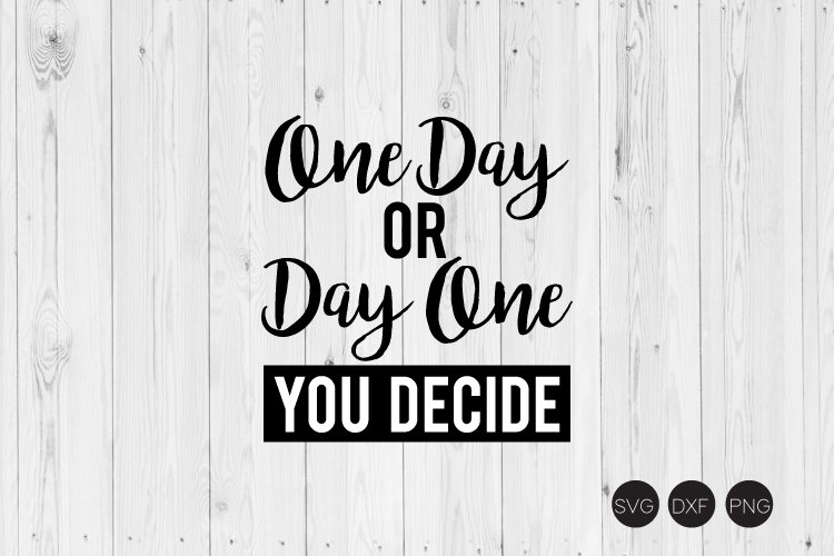 One Day Or Day One You Decide SVG example image 1