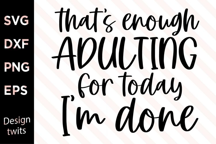 That's Enough Adulting For Today I'm Done SVG example image 1