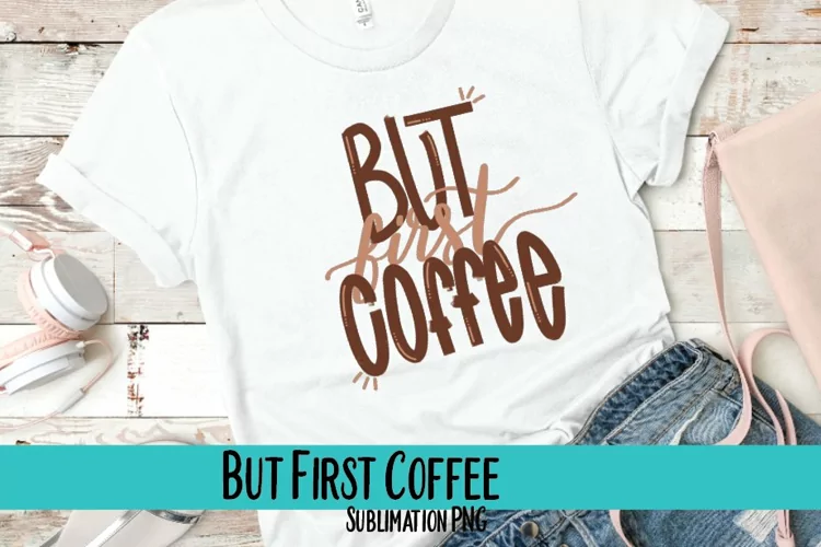But First Coffee Sublimation PNG