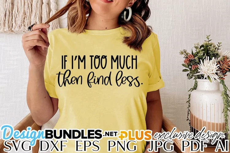 If I'm Too Much then Find Less. SVG | Sarcasm